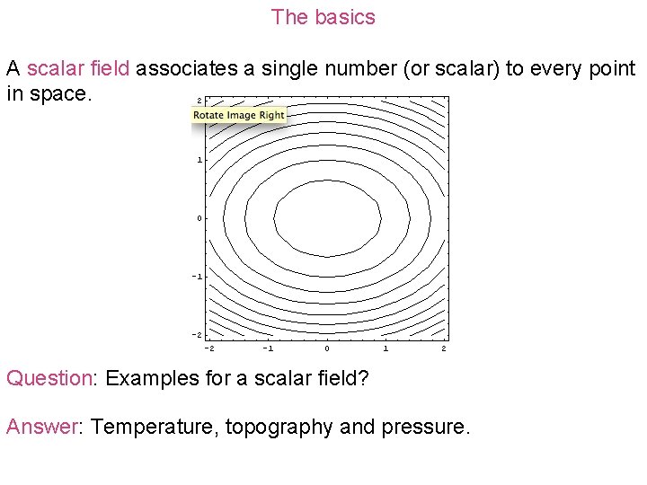 The basics A scalar field associates a single number (or scalar) to every point