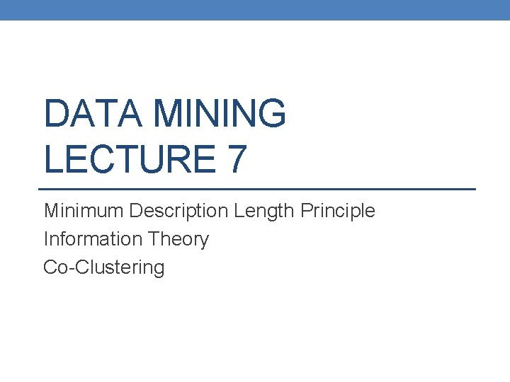 DATA MINING LECTURE 7 Minimum Description Length Principle Information Theory Co-Clustering 