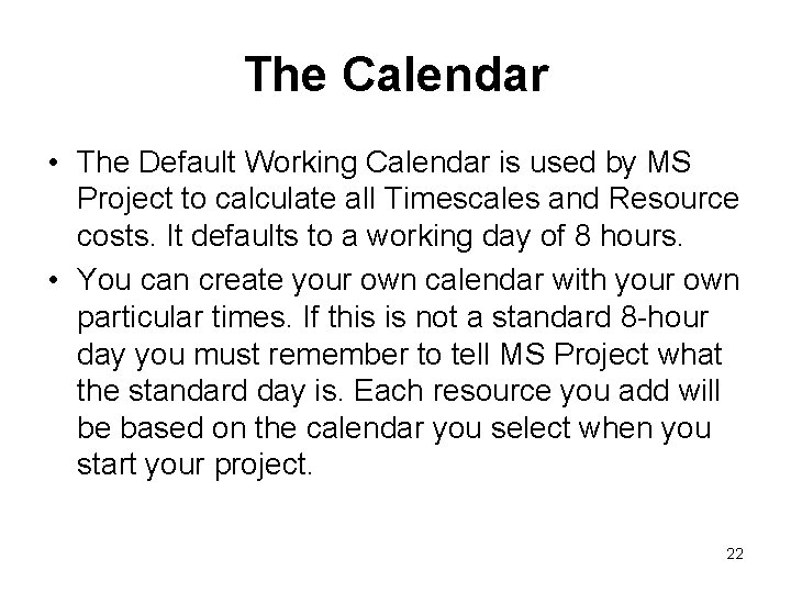 The Calendar • The Default Working Calendar is used by MS Project to calculate