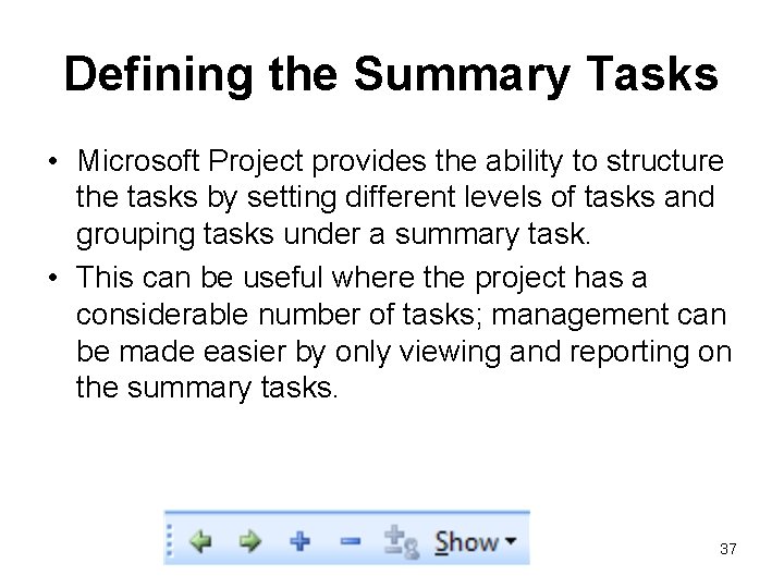 Defining the Summary Tasks • Microsoft Project provides the ability to structure the tasks