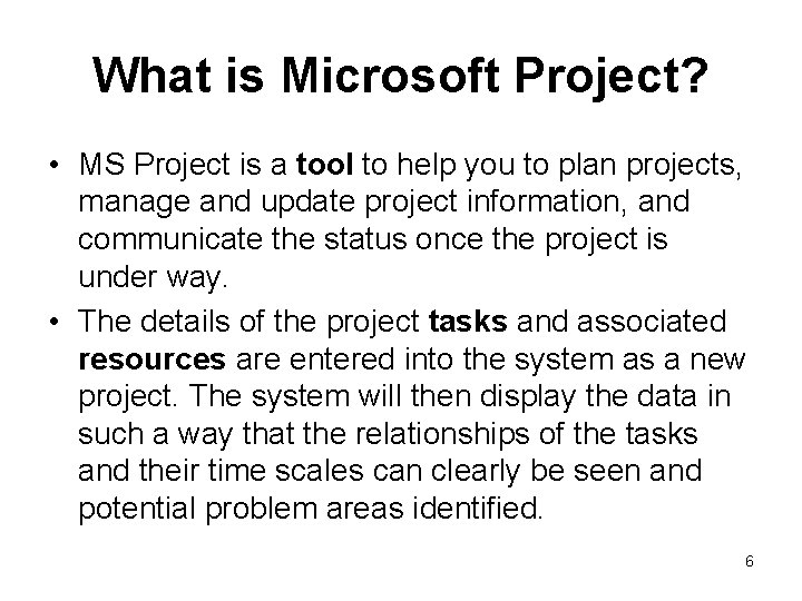 What is Microsoft Project? • MS Project is a tool to help you to
