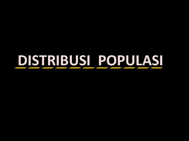 DISTRIBUSI POPULASI 