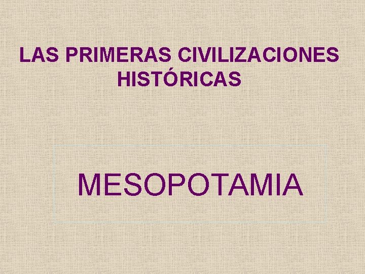 LAS PRIMERAS CIVILIZACIONES HISTÓRICAS MESOPOTAMIA 