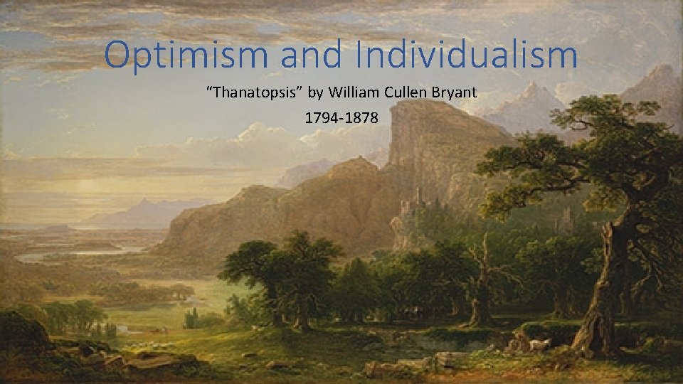 Optimism and Individualism “Thanatopsis” by William Cullen Bryant 1794 -1878 