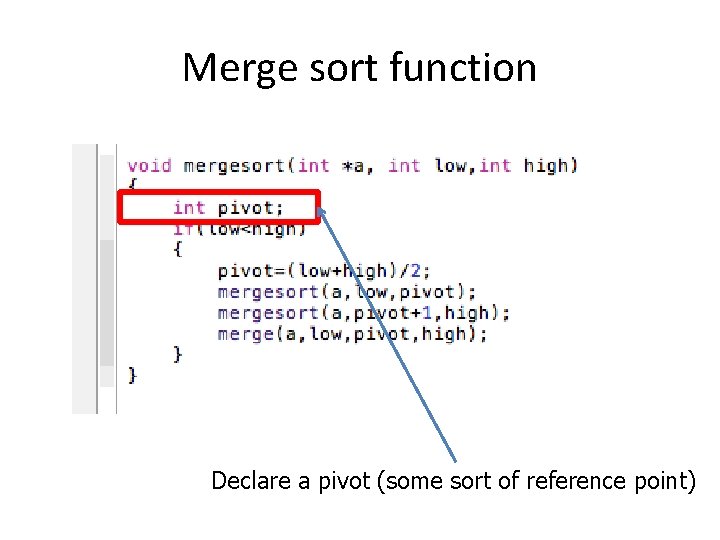 Merge sort function Declare a pivot (some sort of reference point) 