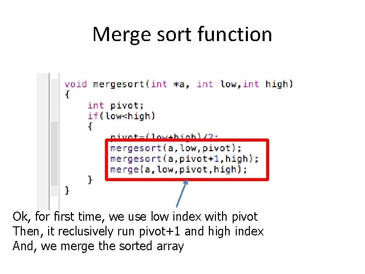 Merge sort function Ok, for first time, we use low index with pivot Then,