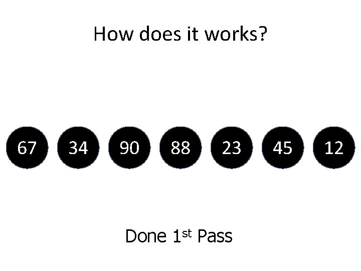 How does it works? 67 34 90 88 23 Done 1 st Pass 45
