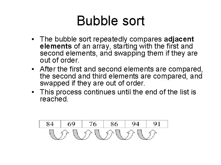 Bubble sort • The bubble sort repeatedly compares adjacent elements of an array, starting