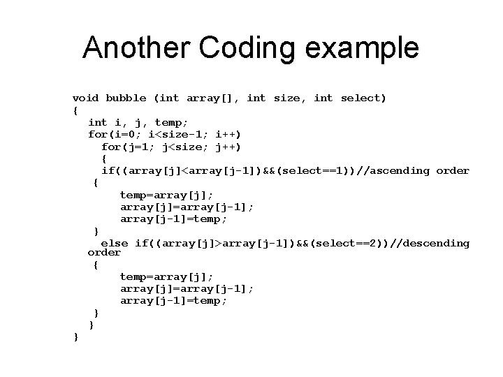 Another Coding example void bubble (int array[], int size, int select) { int i,