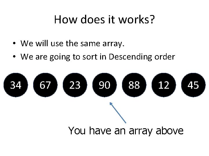 How does it works? • We will use the same array. • We are