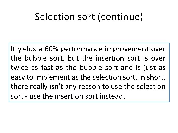 Selection sort (continue) It yields a 60% performance improvement over the bubble sort, but