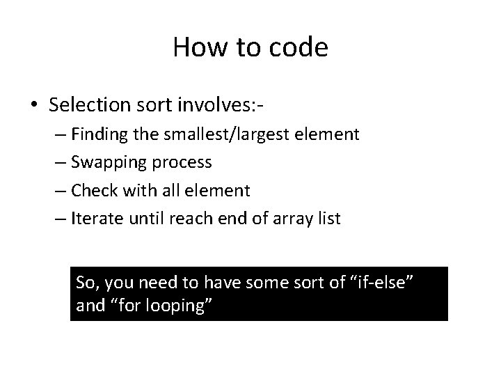 How to code • Selection sort involves: – Finding the smallest/largest element – Swapping