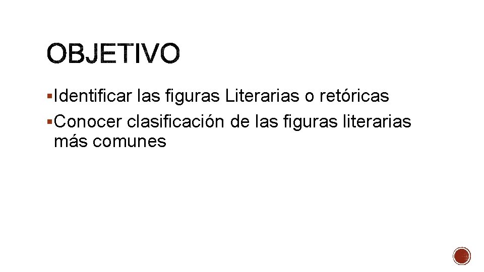 §Identificar las figuras Literarias o retóricas §Conocer clasificación de las figuras literarias más comunes