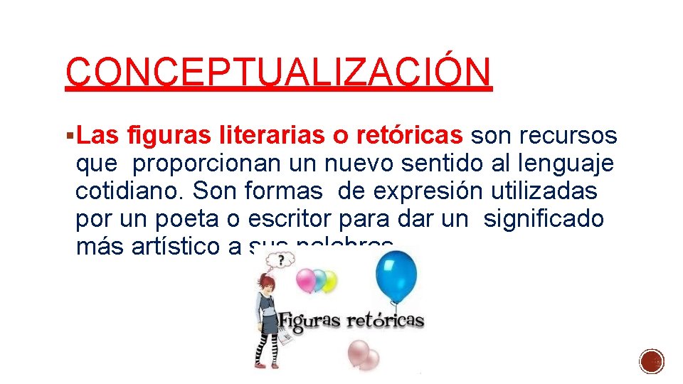 CONCEPTUALIZACIÓN §Las figuras literarias o retóricas son recursos que proporcionan un nuevo sentido al