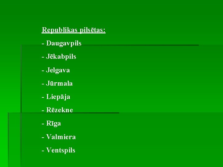 Republikas pilsētas: - Daugavpils - Jēkabpils - Jelgava - Jūrmala - Liepāja - Rēzekne