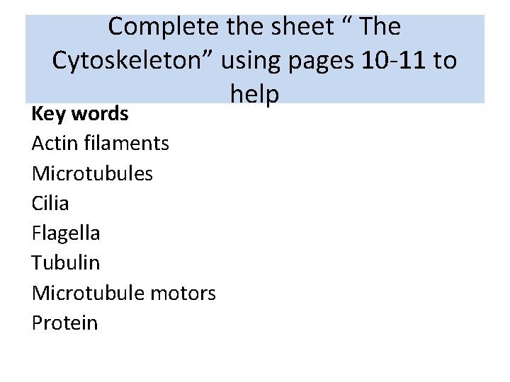 Complete the sheet “ The Cytoskeleton” using pages 10 -11 to help Key words