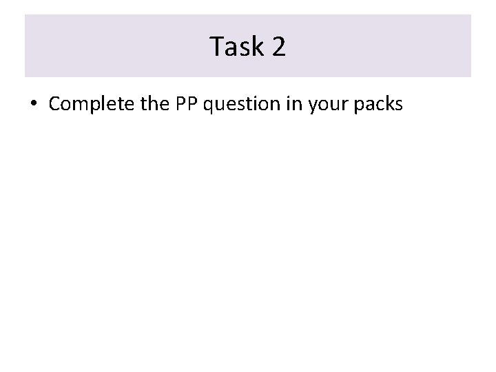 Task 2 • Complete the PP question in your packs 