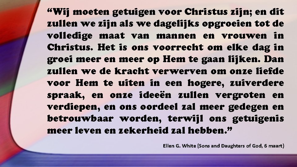 “Wij moeten getuigen voor Christus zijn; en dit zullen we zijn als we dagelijks