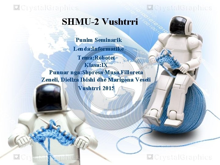 SHMU-2 Vushtrri Punim Seminarik Lenda: Informatike Tema: Robotet Klasa: IX Punuar nga: Shpresa Musa,