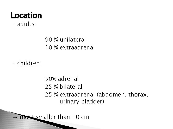 Location adults: 90 % unilateral 10 % extraadrenal children: 50% adrenal 25 % bilateral