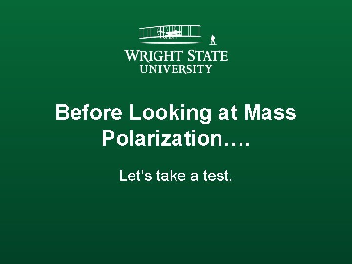 Before Looking at Mass Polarization…. Let’s take a test. Before Looking at Mass Polarization…. Let’s take a test.