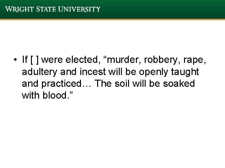  • If [ ] were elected, “murder, robbery, rape, adultery and incest will