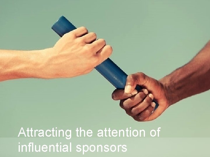 Attracting the attention of influential sponsors 