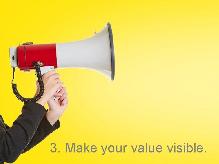 3. Make your value visible. 