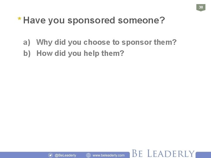 38 * Have you sponsored someone? a) Why did you choose to sponsor them?