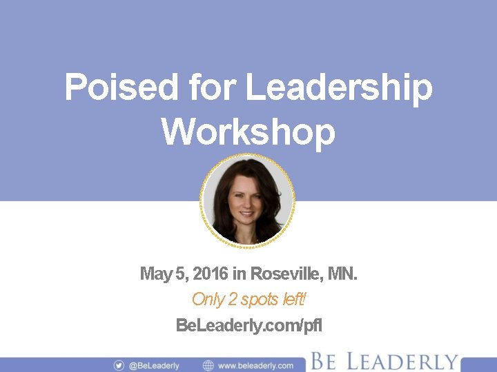 Poised for Leadership Workshop May 5, 2016 in Roseville, MN. Only 2 spots left!