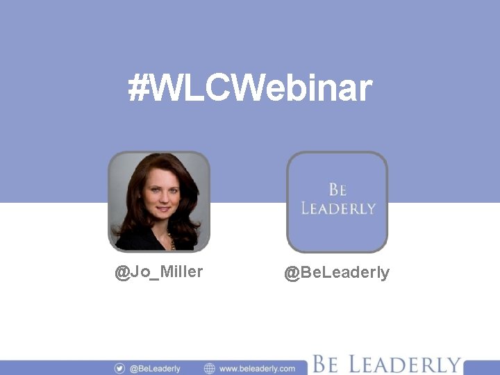 #WLCWebinar @Jo_Miller @Be. Leaderly 