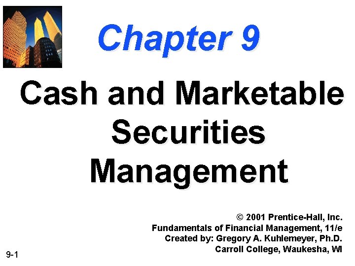 Chapter 9 Cash and Marketable Securities Management 9 -1 © 2001 Prentice-Hall, Inc. Fundamentals