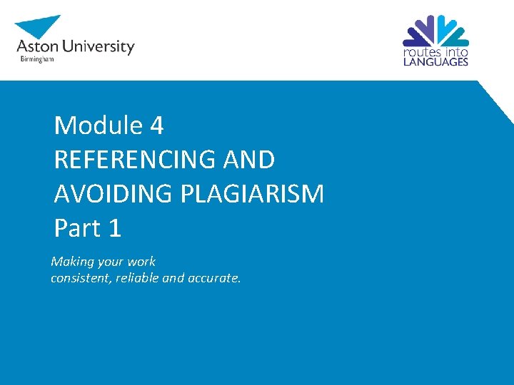 Module 4 REFERENCING AND AVOIDING PLAGIARISM Part 1 Making your work consistent, reliable and Module 4 REFERENCING AND AVOIDING PLAGIARISM Part 1 Making your work consistent, reliable and