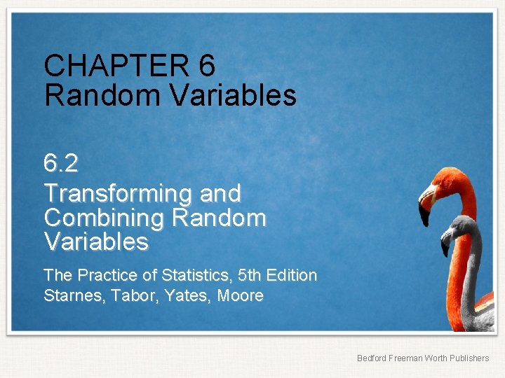 CHAPTER 6 Random Variables 6. 2 Transforming and Combining Random Variables The Practice of