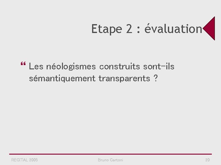 Etape 2 : évaluation } Les néologismes construits sont-ils sémantiquement transparents ? RECITAL 2005