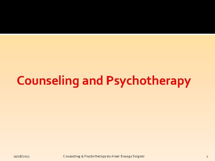 Counseling and Psychotherapy 10/16/2021 Counselling & Psychotherapy by Arnel Banaga Salgado 1 