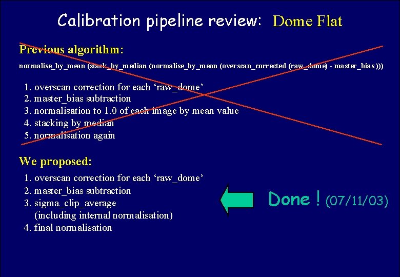Calibration pipeline review: Dome Flat ASTROWISE OAC TEAM Previous algorithm: normalise_by_mean (stack_by_median (normalise_by_mean (overscan_corrected