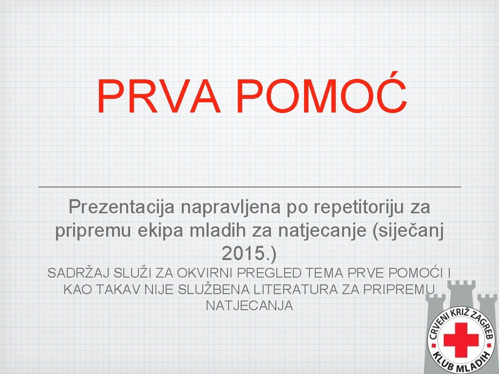 PRVA POMOĆ Prezentacija napravljena po repetitoriju za pripremu ekipa mladih za natjecanje (siječanj 2015.