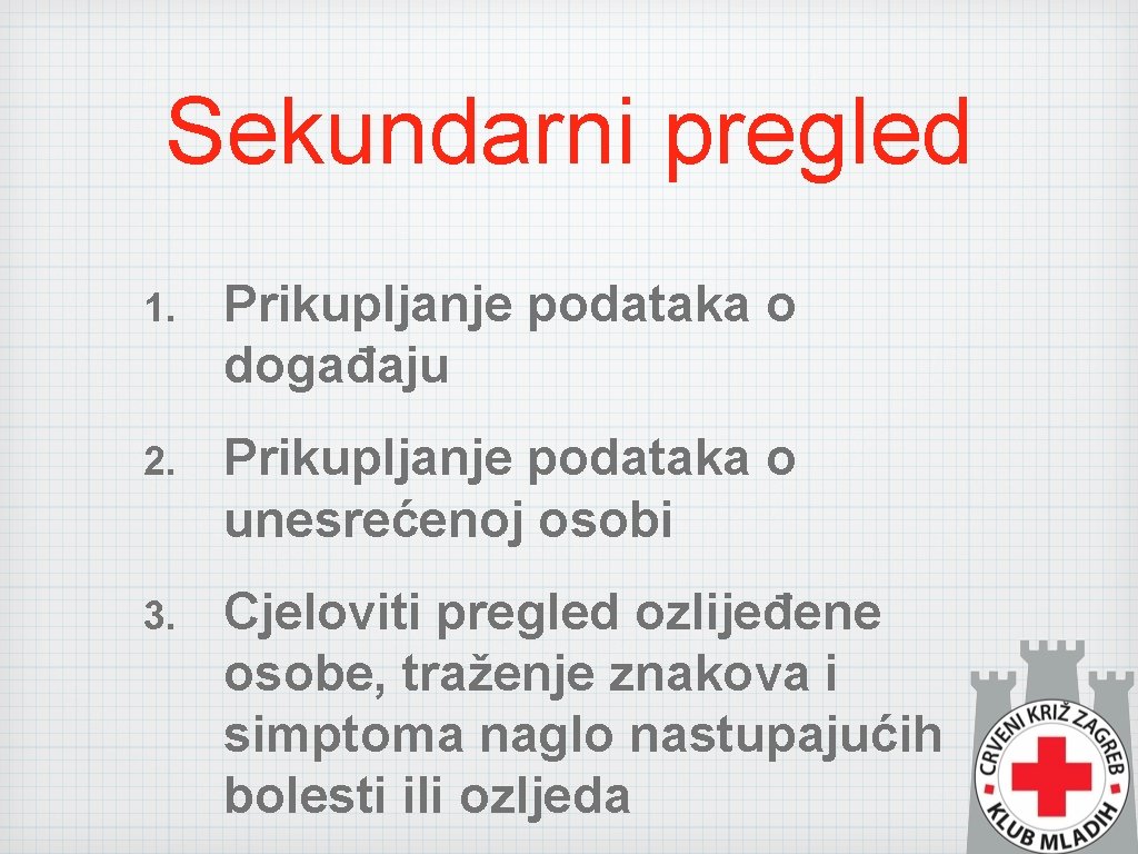 Sekundarni pregled 1. Prikupljanje podataka o događaju 2. Prikupljanje podataka o unesrećenoj osobi 3.