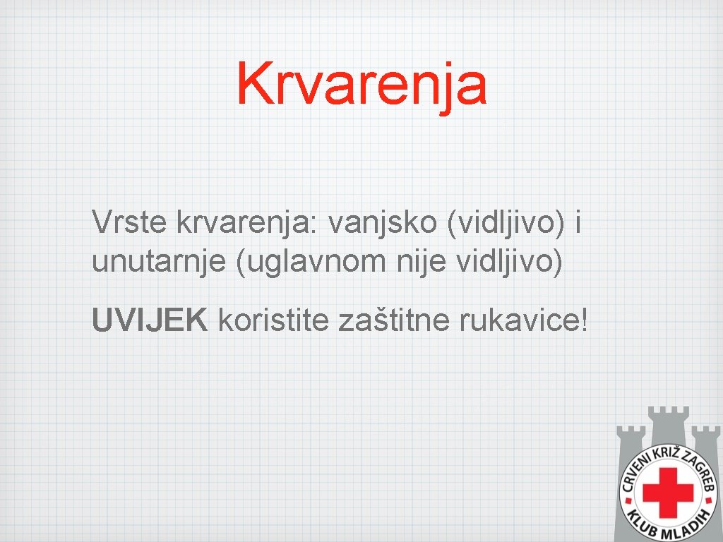 Krvarenja Vrste krvarenja: vanjsko (vidljivo) i unutarnje (uglavnom nije vidljivo) UVIJEK koristite zaštitne rukavice!