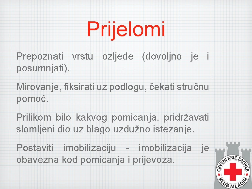 Prijelomi Prepoznati vrstu ozljede (dovoljno je i posumnjati). Mirovanje, fiksirati uz podlogu, čekati stručnu