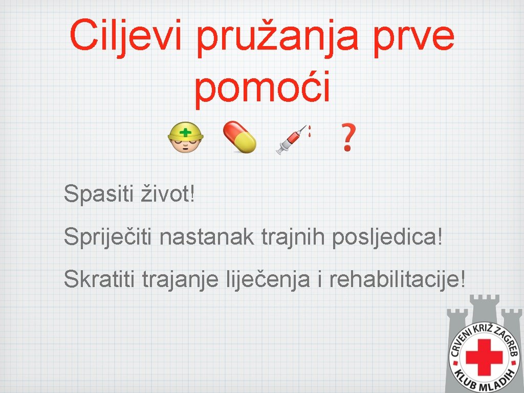 Ciljevi pružanja prve pomoći Spasiti život! Spriječiti nastanak trajnih posljedica! Skratiti trajanje liječenja i