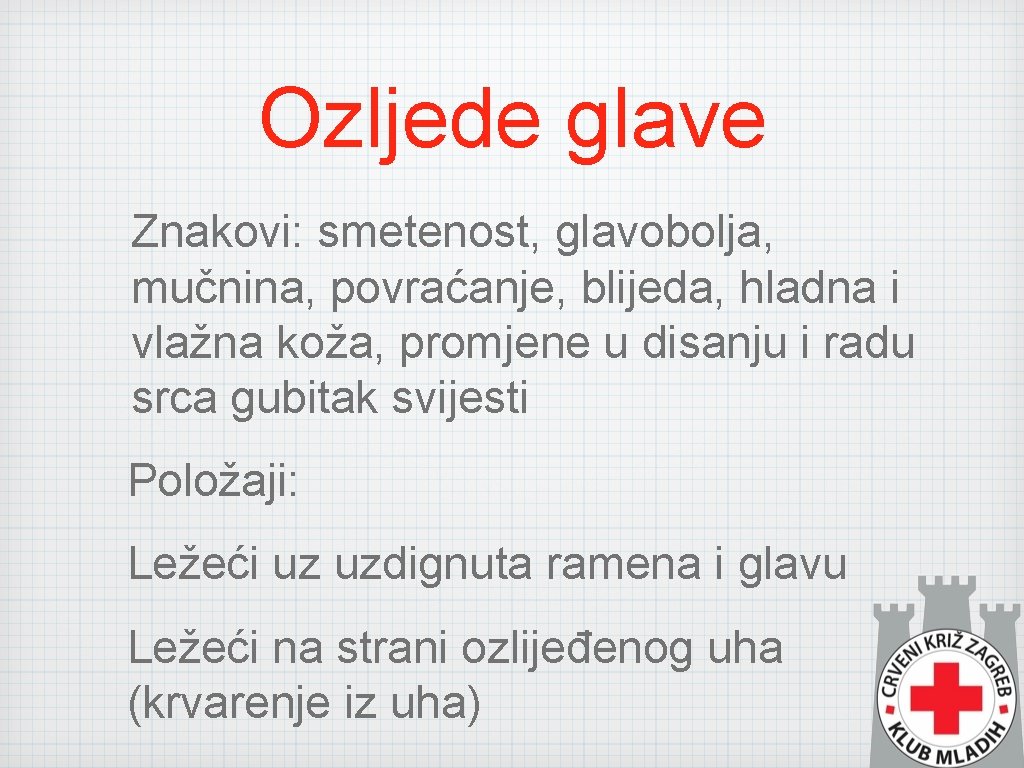 Ozljede glave Znakovi: smetenost, glavobolja, mučnina, povraćanje, blijeda, hladna i vlažna koža, promjene u