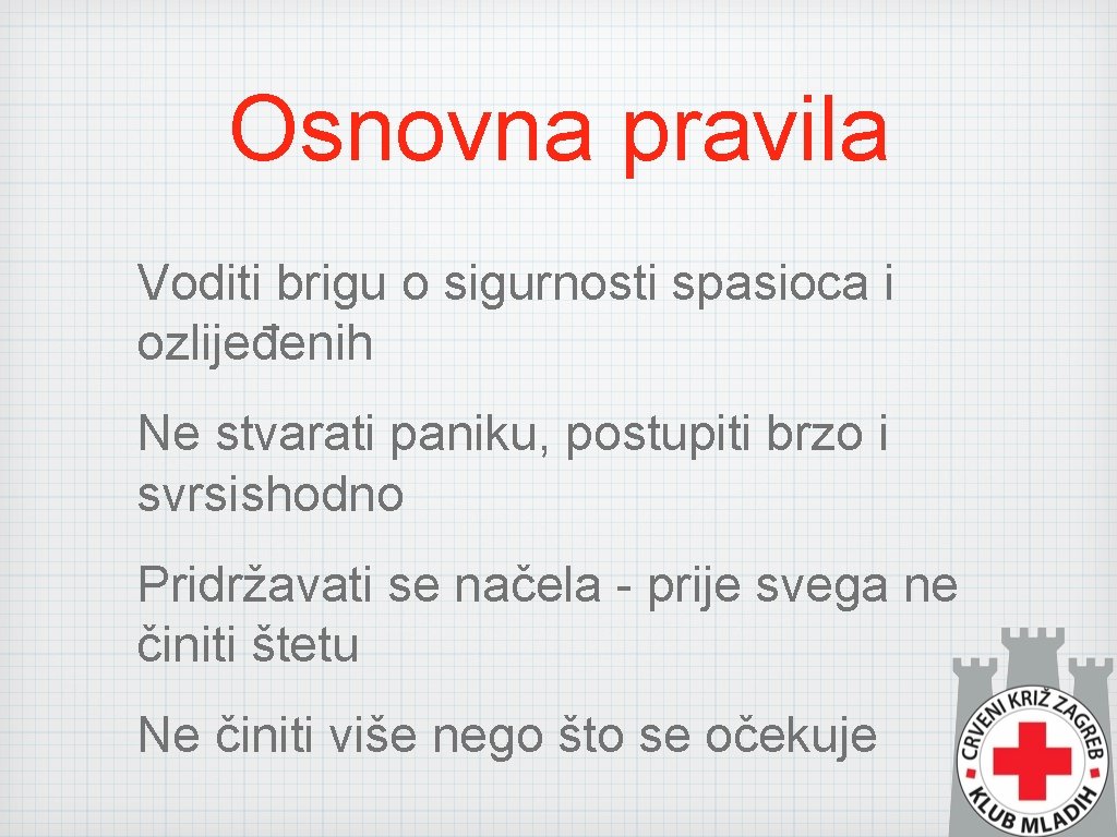 Osnovna pravila Voditi brigu o sigurnosti spasioca i ozlijeđenih Ne stvarati paniku, postupiti brzo