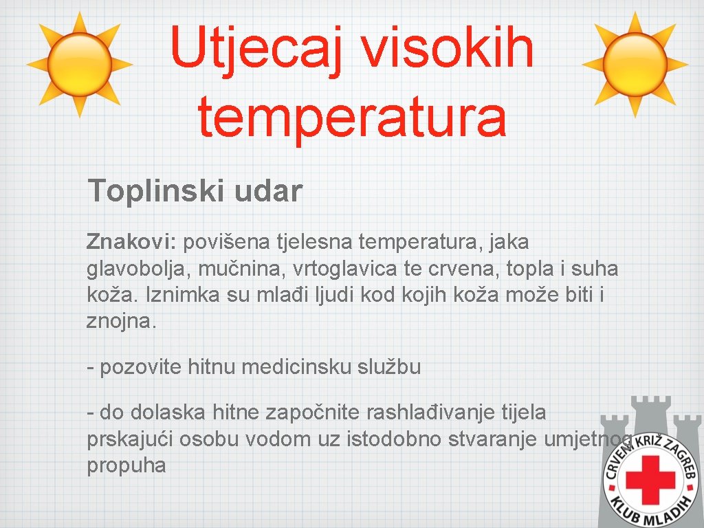 Utjecaj visokih temperatura Toplinski udar Znakovi: povišena tjelesna temperatura, jaka glavobolja, mučnina, vrtoglavica te