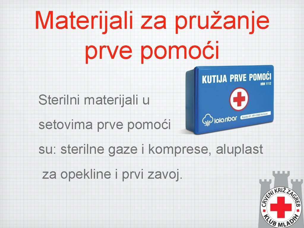 Materijali za pružanje prve pomoći Sterilni materijali u setovima prve pomoći su: sterilne gaze