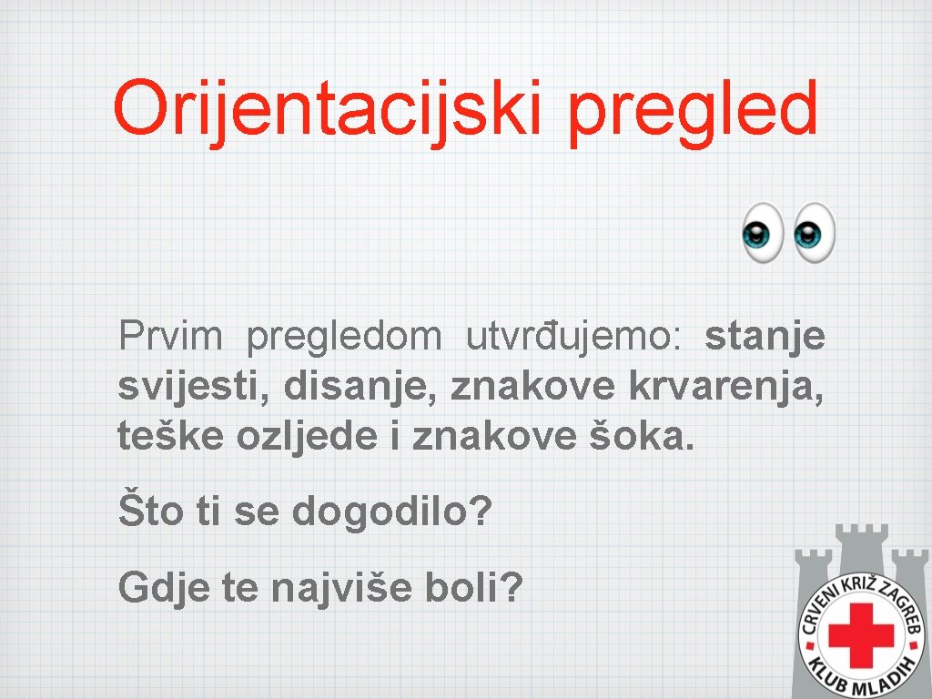 Orijentacijski pregled Prvim pregledom utvrđujemo: stanje svijesti, disanje, znakove krvarenja, teške ozljede i znakove