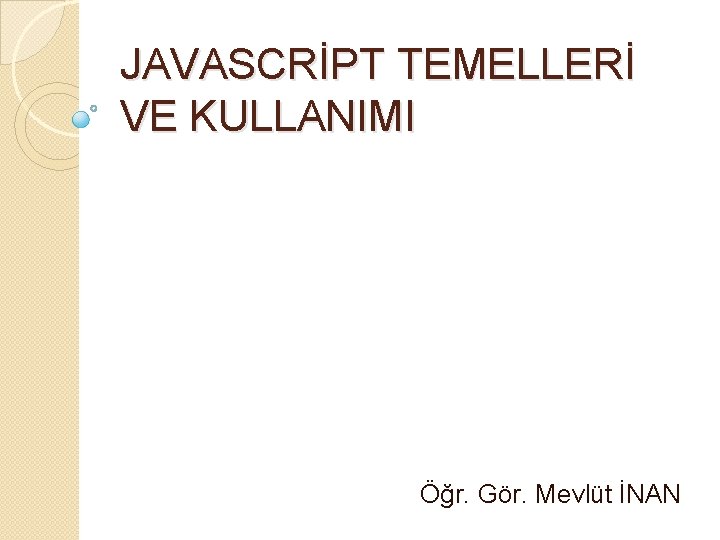 JAVASCRİPT TEMELLERİ VE KULLANIMI Öğr. Gör. Mevlüt İNAN 