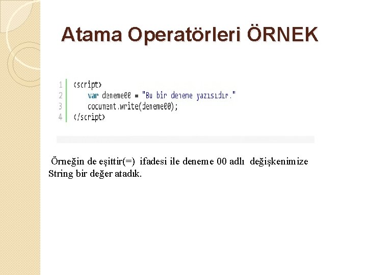 Atama Operatörleri ÖRNEK Örneğin de eşittir(=) ifadesi ile deneme 00 adlı değişkenimize String bir