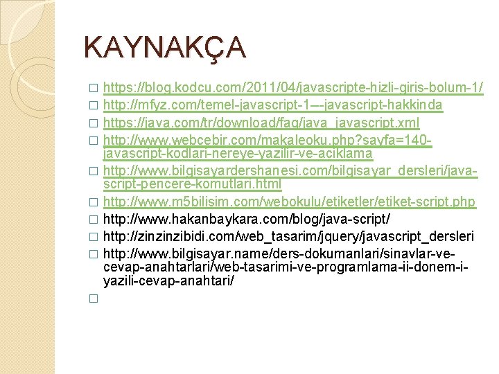 KAYNAKÇA https: //blog. kodcu. com/2011/04/javascripte-hizli-giris-bolum-1/ � http: //mfyz. com/temel-javascript-1 ---javascript-hakkinda � https: //java. com/tr/download/faq/java_javascript.